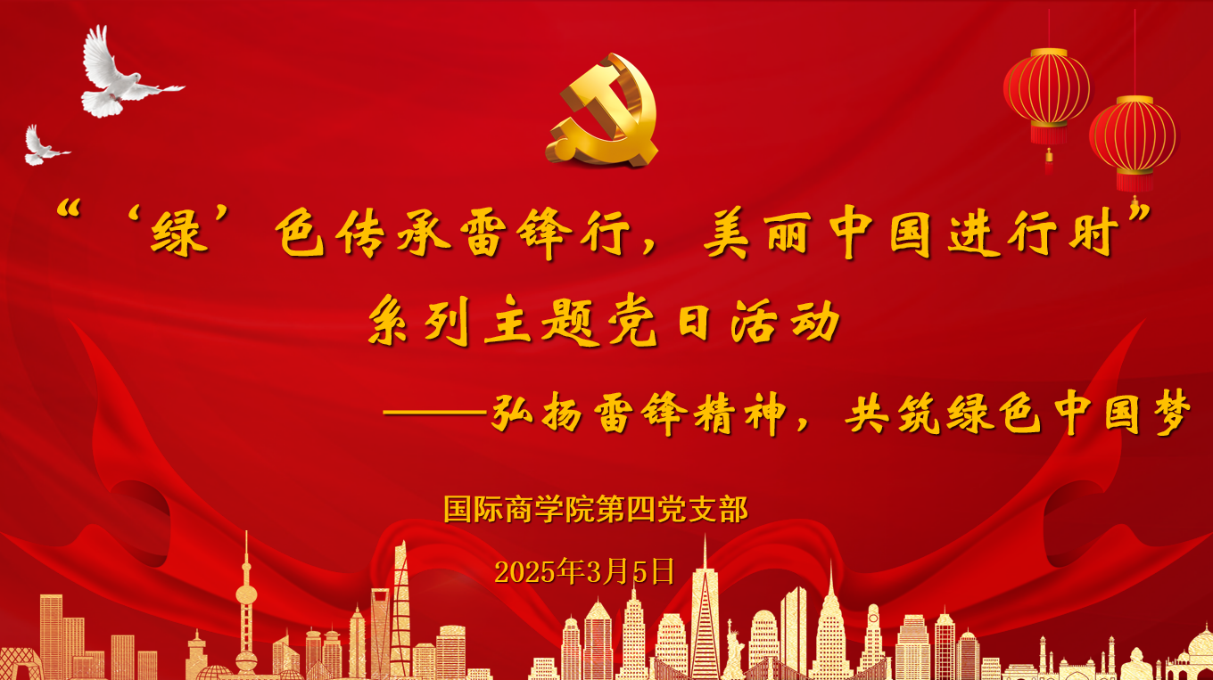 国际商学院第四党支部开展“‘绿’色传承雷锋行，美丽中国进行时”系列主题党日活动